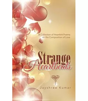 Strange Heartbeats: A Collection of Heartfelt Poems on the Composition of Love