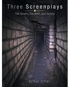 Three Screenplays: The Sewers, the Knoll, and Hypatia