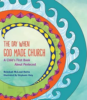 The Day When God Made Church: A Child’s First Book About Pentecost