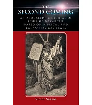 The Second Coming: An Apocalyptic Retrial of Jesus of Nazareth, Based on Biblical and Extra-biblical Texts