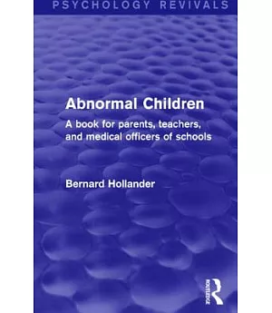Abnormal Children Nervous, Mischievous, Precocious, and Backward: A Book for Parents, Teachers, and Medical Officers of Schools