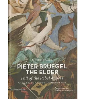 Pieter Bruegel the Elder: Fall of the Rebel Angels: Art, Knowledge and Politics on the Eve of the Dutch Revolt