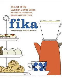 Fika: The Art of the Swedish Coffee Break, With Recipes for Pastries, Breads, and Other Treats