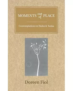 Moments Out of Place: Contemplations in Haiku and Tanka