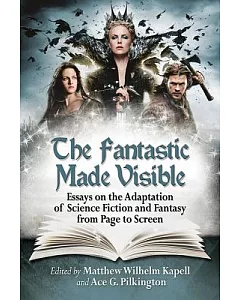 The Fantastic Made Visible: Essays on the Adaptation of Science Fiction and Fantasy from Page to Screen