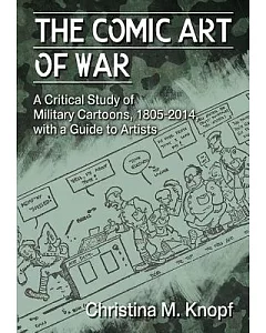 The Comic Art of War: A Critical Study of Military Cartoons 1805-2014, With a Guide to Artists