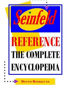 Seinfeld Reference: The Complete Encyclopedia With Biographies, Character Profiles & Episode Summaries