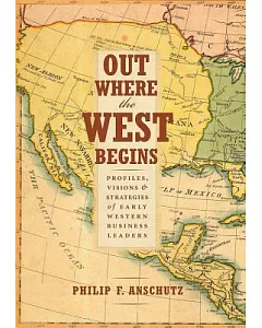 Out Where the West Begins: Profiles, Visions & Strategies of Early Western Business Leaders