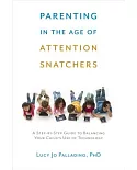 Parenting in the Age of Attention Snatchers: A Step-by-Step Guide to Balancing Your Child’s Use of Technology