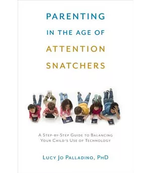 Parenting in the Age of Attention Snatchers: A Step-by-Step Guide to Balancing Your Child’s Use of Technology