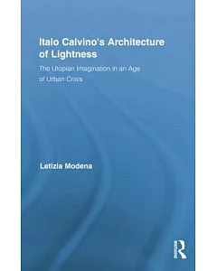 Italo Calvino’s Architecture of Lightness: The Utopian Imagination in an Age of Urban Crisis