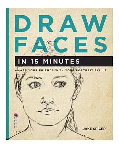 Draw Faces in 15 Minutes: Amaze Your Friends With Your Portrait Skills