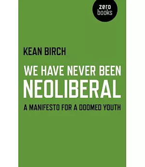 We Have Never Been Neoliberal: A Manifesto for a Doomed Youth