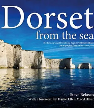 Dorset from the Sea: The Jurassic Coast from Lyme Regis to Old Harry Rocks Photographed from Its Best Viewpoint