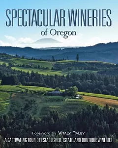 Spectacular Wineries of Oregon: A Captivating Tour of Established, Estate, and Boutique Wineries