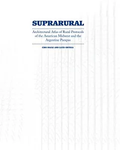 Suprarural: Architectural Atlas of Rural Protocols in the American Midwest and the Argentine Pampas