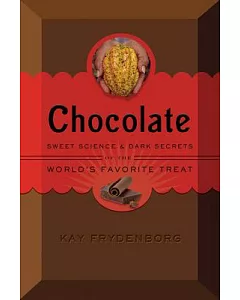 Chocolate: Sweet Science and Dark Secrets of the World’s Favorite Treat