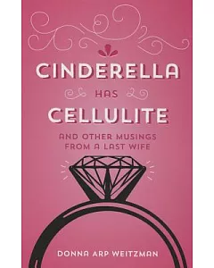 Cinderella Has Cellulite: And Other Musings from a Last Wife