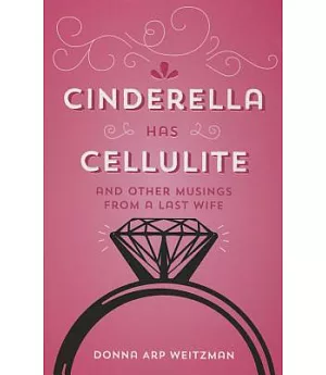 Cinderella Has Cellulite: And Other Musings from a Last Wife