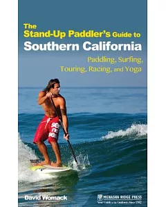 The Stand-Up Paddler’s Guide to Southern California: Paddling, Surfing, Touring, Racing, and Yoga