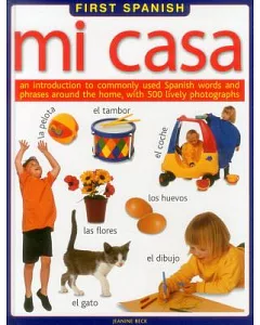 Mi casa: An Introduction to Commonly Used Spanish Words and Phrases Around the Home, With 500 Lively Photographs