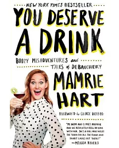 You Deserve a Drink: Boozy Misadventures and Tales of Debauchery