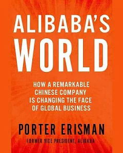 Alibaba’s World: How a Remarkable Chinese Company Is Changing the Face of Global Business: Library Edition