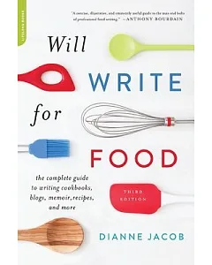 Will Write for Food: The Complete Guide to Writing Cookbooks, Blogs, Memoirs, Recipes, and More