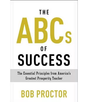 The ABCs of Success: The Essential Principles from America’s Greatest Prosperity Teacher