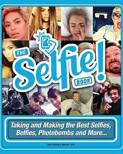The Selfie Book: Taking and Making the Best Selfies, Belfies, Photobombs and More...
