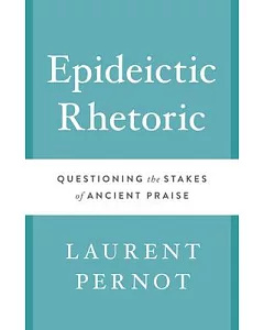 Epideictic Rhetoric: Questioning the Stakes of Ancient Praise
