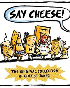 Say Cheese: The Original Collection of Cheese Jokes