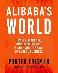 Alibaba’s World: How a Remarkable Chinese Company Is Changing the Face of Global Business