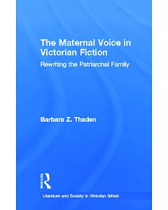 The Maternal Voice in Victorian Fiction: Rewriting the Patriarchal Family