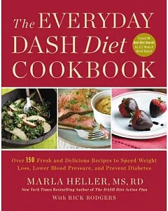 The Everyday Dash Diet Cookbook: Over 150 Fresh and Delicious Recipes to Speed Weight Loss, Lower Blood Pressure, and Prevent Di