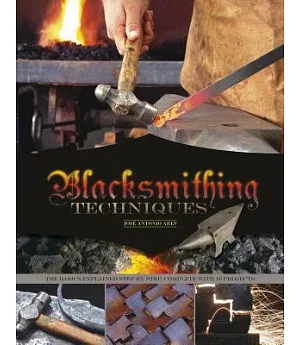 Blacksmithing Techniques: The Basics Explained Step by Step, Complete With 10 Projects