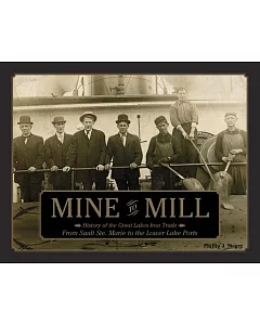 Mine to Mill: History of the Great Lakes Iron Trade: from Sault Ste. Marie to the Lower Lake Ports