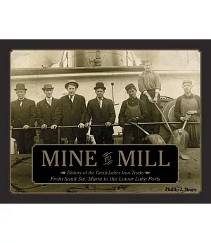 Mine to Mill: History of the Great Lakes Iron Trade: from Sault Ste. Marie to the Lower Lake Ports