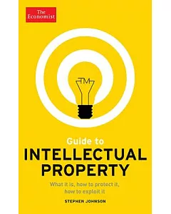 Guide to Intellectual Property: What It Is, How to Protect It, How to Exploit It