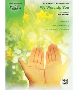 Praise Suite - We Worship You: As the Deer / the Heart of Worship / You’re Worthy of My Praise