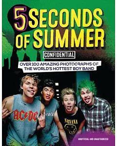 5 Seconds of Summer Confidential: Over 100 Amazing Photographs of the World’s Hottest Boy Band