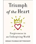 Triumph of the Heart: Forgiveness in an Unforgiving World