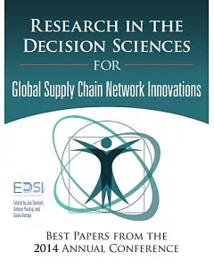 Research in the Decision Sciences for Global Supply Chain Network Innovations: Best Papers from the 2014 Annual Conference