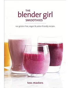 The Blender Girl Smoothies: 100 Gluten-free, Vegan & Paleo-Friendly Recipes