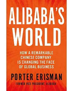 Alibaba’s World: How a Remarkable Chinese Company is Changing the Face of Global Business