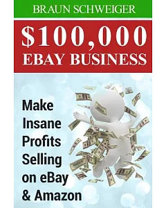 $100,000 Ebay Business: Make Insane Profits Selling on Ebay & Amazon