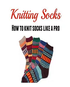 Knitting Socks: How to Knit Socks Like a Pro