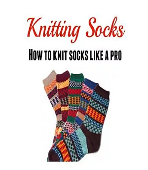 Knitting Socks: How to Knit Socks Like a Pro