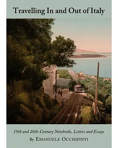 Travelling in and Out of Italy: 19th and 20th-Century Notebooks, Letters and Essays