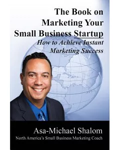The Book on Marketing Your Small Business Startup: How to Achieve Instant Marketing Success